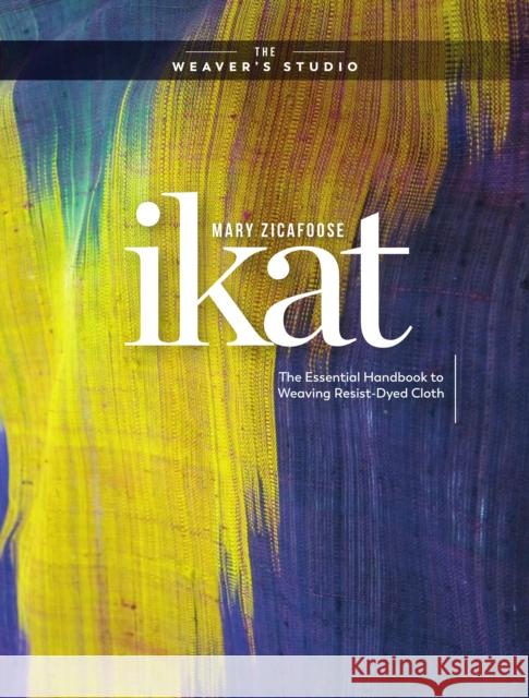 Ikat: The Essential Handbook to Weaving Resist-Dyed Cloth Zicafoose, Mary 9781632506788 Interweave Press - książka