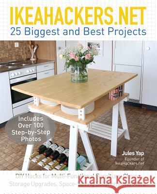 Ikeahackers.Net 25 Biggest and Best Projects: DIY Hacks for Multi-Functional Furniture, Clever Storage Upgrades, Space-Saving Solutions and More Jules Yap 9781612436708 Ulysses Press - książka