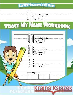 Iker Letter Tracing for Kids Trace my Name Workbook: Tracing Books for Kids ages 3 - 5 Pre-K & Kindergarten Practice Workbook Books, Iker 9781984968555 Createspace Independent Publishing Platform - książka