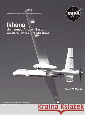 Ikhana: Unmanned Aircraft System Western States Fire Missions (NASA Monographs in Aerospace History series, number 44) Merlin, Peter W. 9781782660019 Military Bookshop - książka