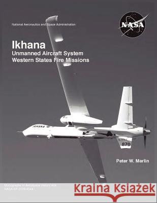 Ikhana: Unmanned Aircraft System Western States Fire Missions (NASA Monographs in Aerospace History Series, Number 44) Peter W. Merlin 9781782660026 Military Bookshop - książka