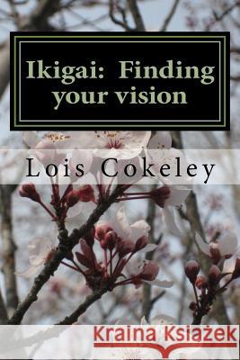 Ikigai: Finding your vision Cokeley, Elizabeth 9781726035330 Createspace Independent Publishing Platform - książka