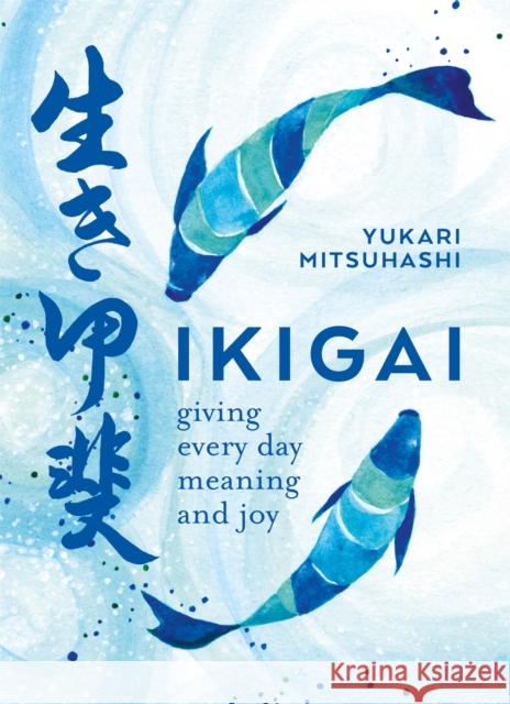 Ikigai: Giving every day meaning and joy Yukari Mitsuhashi 9780857834911 Octopus Publishing Group - książka