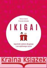 IKIGAI. Japoński sekret długiego i szczęśliwego.. Francesc Miralles Contijoch 9788328726079 Muza - książka