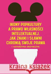 Ikony popkultury a prawo własności intelektualnej Grzybczyk Katarzyna 9788381601559 Wolters Kluwer - książka