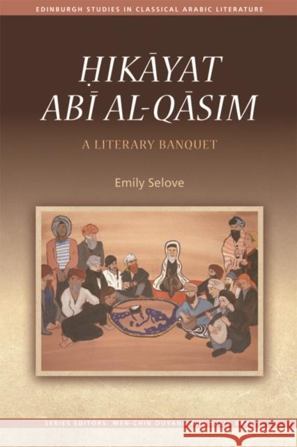 Ḥikāyat Abī Al-Qāsim: A Literary Banquet Selove, Emily 9781474402316 Edinburgh University Press - książka