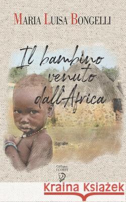 Il Bambino Venuto Dall'africa Maria Luisa Bongelli 9781081649258 Independently Published - książka