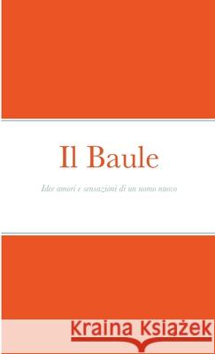 Il Baule: Idee amori e sensazioni di un uomo nuovo Damizia, Luca 9781716482458 Lulu.com - książka