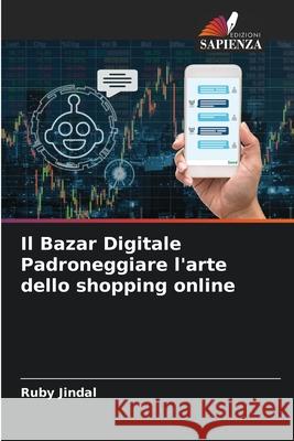 Il Bazar Digitale Padroneggiare l'arte dello shopping online Ruby Jindal 9786207898275 Edizioni Sapienza - książka