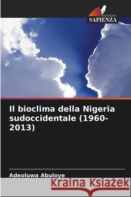 Il bioclima della Nigeria sudoccidentale (1960-2013) Abuloye, Adeoluwa 9786209330483 Edizioni Sapienza - książka