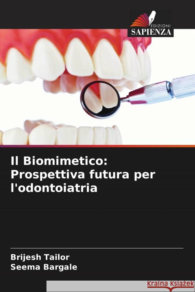 Il Biomimetico: Prospettiva futura per l'odontoiatria Tailor, Brijesh, Bargale, Seema 9786206427759 Edizioni Sapienza - książka