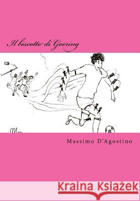 Il Biscotto Di Goering: Un Libro Di Denuncia Massimo D'Agostino 9781517521943 Createspace Independent Publishing Platform - książka