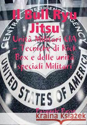 Il Bull Ryu Jitsu - Unità Militari CIA Russo, Pasquale 9781326627423 Lulu.com - książka