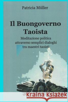 Il Buongoverno Taoista: Meditazione politica attraverso semplici dialoghi tra maestri taoisti Muller, Patricia 9781517649371 Createspace - książka