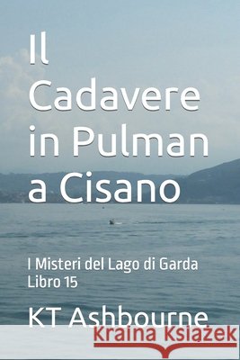 Il Cadavere in Pulman a Cisano: I Misteri del Lago di Garda Libro 15 Ashbourne, Kt 9798406733110 Independently published - książka