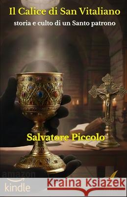 Il Calice di San Vitaliano: Storia e culto di un santo patrono Piccolo, Salvatore 9798578392771 Independently published - książka