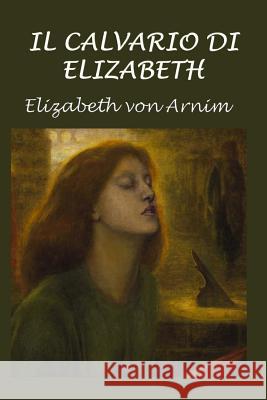 Il calvario di Elizabeth Von Arnim, Elizabeth 9781979982580 Createspace Independent Publishing Platform - książka