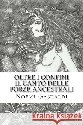 Il Canto Delle Forze Ancestrali (Oltre I Confini, Vol 3) Noemi Gastaldi Nicolo Mule 9781511505475 Createspace - książka