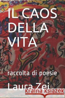 Il Caos Della Vita: Raccolta Di Poesie Laura Zei 9781521002186 Independently Published - książka