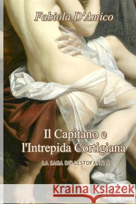 Il Capitano E l'Intrepida Cortigiana: La Saga Dei Lestofanti 4 D'Amico, Fabiola 9798665619491 Independently Published - książka