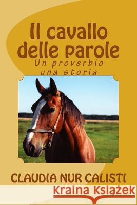 Il cavallo delle parole: un proverbio una storia Calisti, Claudia Nur 9781491251614 Createspace - książka
