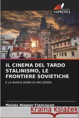 IL CINEMA DEL TARDO STALINISMO, LE FRONTIERE SOVIETICHE Wagner Franciscon, Moisés 9786208743192 Edizioni Sapienza - książka