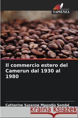 Il commercio estero del Camerun dal 1930 al 1980 Catherine Suzanne Mpandjo Sombe   9786205952467 Edizioni Sapienza - książka