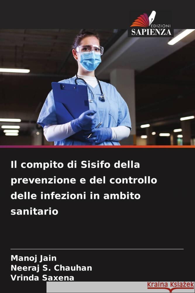 Il compito di Sisifo della prevenzione e del controllo delle infezioni in ambito sanitario Jain, Manoj, Chauhan, Neeraj S., Saxena, Vrinda 9786205568477 Edizioni Sapienza - książka