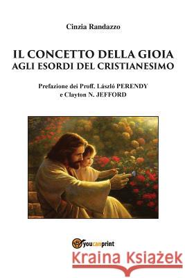 Il Concetto Della Gioia Agli Esordi del Cristianesimo Cinzia Randazzo   9788891191038 Youcanprint Self-Publishing - książka