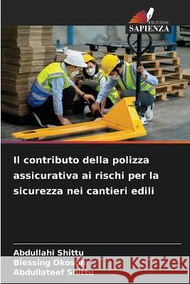 Il contributo della polizza assicurativa ai rischi per la sicurezza nei cantieri edili Abdullahi Shittu Blessing Okosun Abdullateef Shittu 9786205301081 Edizioni Sapienza - książka