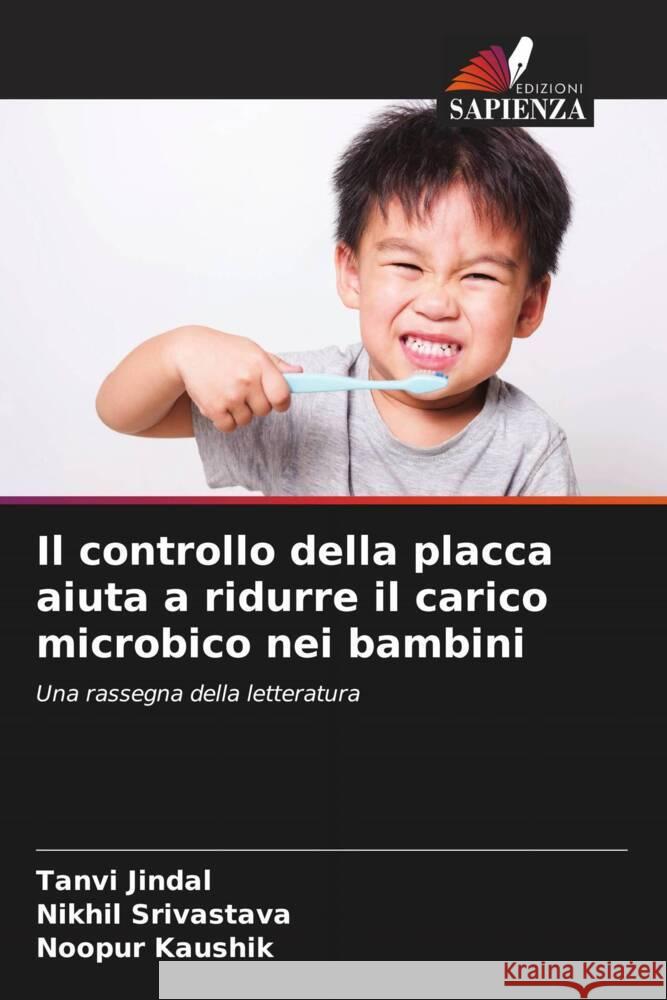 Il controllo della placca aiuta a ridurre il carico microbico nei bambini Jindal, Tanvi, Srivastava, Nikhil, Kaushik, Noopur 9786204457222 Edizioni Sapienza - książka