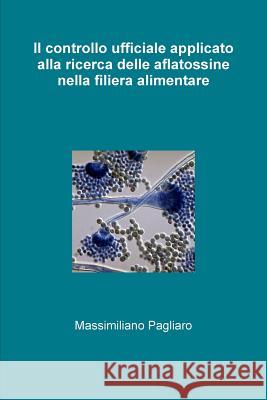 Il controllo ufficiale applicato alla ricerca delle aflatossine nella filiera alimentare Massimiliano Pagliaro 9781387537426 Lulu.com - książka