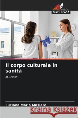 Il corpo culturale in sanità Masiero, Luciana Maria 9786207700592 Edizioni Sapienza - książka