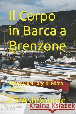 Il Corpo in Barca a Brenzone: I Misteri del Lago di Garda Libro 12 Kt Ashbourne 9798798987535 Independently Published - książka