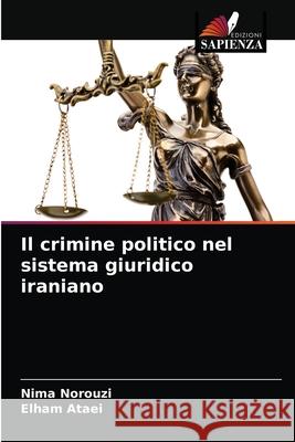 Il crimine politico nel sistema giuridico iraniano Nima Norouzi Elham Ataei 9786204078472 Edizioni Sapienza - książka