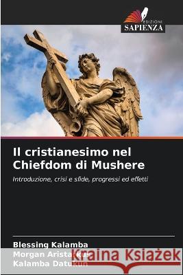 Il cristianesimo nel Chiefdom di Mushere Blessing Kalamba Morgan Aristarkus Kalamba Datukun 9786205874608 Edizioni Sapienza - książka