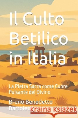 Il Culto Betilico in Italia: La Pietra Sacra come Cuore Pulsante del Divino Bartoletti, Bruno Benedetto 9798293303007 Independently Published - książka