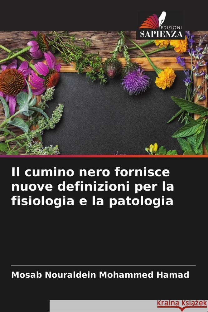 Il cumino nero fornisce nuove definizioni per la fisiologia e la patologia Nouraldein Mohammed Hamad, Mosab 9786204770208 Edizioni Sapienza - książka