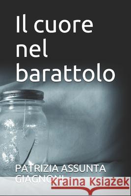 Il cuore nel barattolo Patrizia Assunta Giagnoni 9781730805219 Independently Published - książka