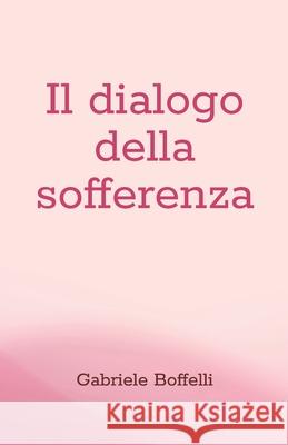 Il dialogo della sofferenza Gabriele Boffelli 9798880379798 Independently Published - książka