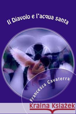 Il Diavolo e l'acqua santa Cavaterra, Francesca 9781515092360 Createspace - książka