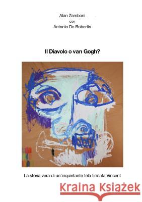 Il Diavolo o van Gogh? Alan Zamboni, Antonio De Robertis 9781291674477 Lulu.com - książka