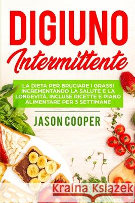 Il Digiuno Intermittente: La dieta per bruciare i grassi incrementando la salute e la longevità. Incluse ricette e piano alimentare per 3 settim Cooper, Jason 9781659897623 Independently Published - książka