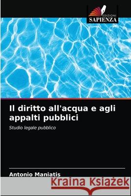 Il diritto all'acqua e agli appalti pubblici Antonio Maniatis 9786203185669 Edizioni Sapienza - książka