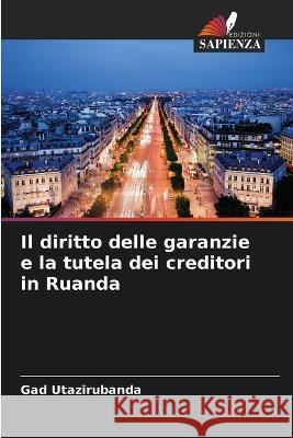 Il diritto delle garanzie e la tutela dei creditori in Ruanda Gad Utazirubanda   9786206252528 Edizioni Sapienza - książka