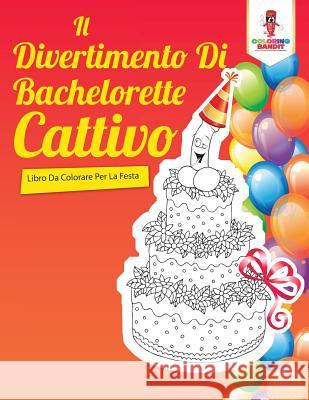 Il Divertimento Di Bachelorette Cattivo: Libro Da Colorare Per La Festa Coloring Bandit 9780228216780 Coloring Bandit - książka