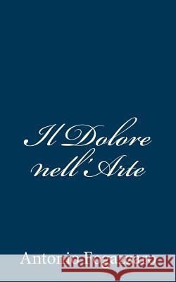 Il Dolore nell'Arte Fogazzaro, Antonio 9781480291515 Createspace - książka