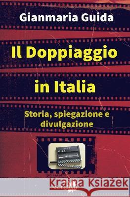 Il doppiaggio in Italia: Storia, spiegazione e divulgazione Gianmaria Guida   9788899205041 Ecrimen - książka