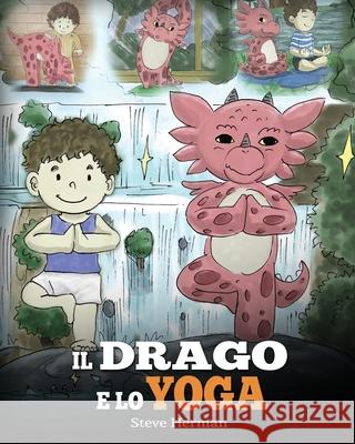 Il drago e lo yoga: (The Yoga Dragon) Una simpatica storia per bambini, per educarli al potere dello yoga per rafforzare il corpo e calmar Steve Herman 9781950280537 Dg Books Publishing - książka