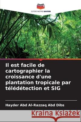 Il est facile de cartographier la croissance d'une plantation tropicale par t?l?d?tection et SIG Hayder Abd Al-Razzaq Abd Dibs 9786207913312 Editions Notre Savoir - książka